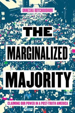 The Marginalized Majority: Claiming Our Power in Post-Truth America de Onnesh Roychoudhuri