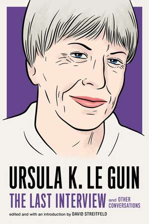 Ursula Le Guin: The Last Interview: And Other Conversations de Ursula Le Guin