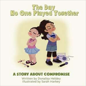 The Day No One Played Together: A Story about Compromise de Donalisa Helsley