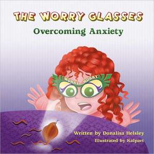 The Worry Glasses: Overcoming Anxiety de Donalisa Helsley