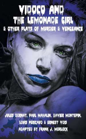 Vidocq and the Lemonade Girl & Other Plays of Murder and Vengeance de Xavier Montepin