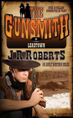 Leadtown: The Gunsmith de J. R. Roberts