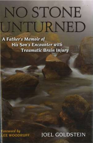 No Stone Unturned: A Father's Memoir of His Son's Encounter with Traumatic Brain Injury de Joel M. Goldstein