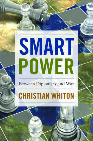 Smart Power: Between Diplomacy and War de Christian Whiton