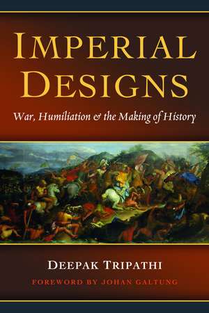 Imperial Designs: War, Humiliation & the Making of History de Deepak Tripathi