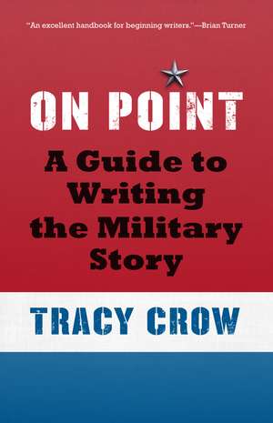 On Point: A Guide to Writing the Military Story de Tracy Crow