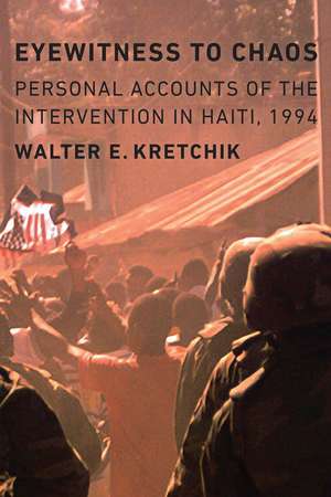 Eyewitness to Chaos: Personal Accounts of the Intervention in Haiti, 1994 de Walter E. Kretchik