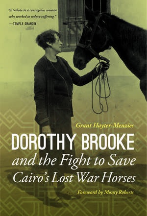 Dorothy Brooke and the Fight to Save Cairo's Lost War Horses de Grant Hayter-Menzies