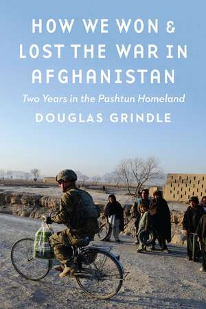 How We Won and Lost the War in Afghanistan: Two Years in the Pashtun Homeland de Douglas Grindle