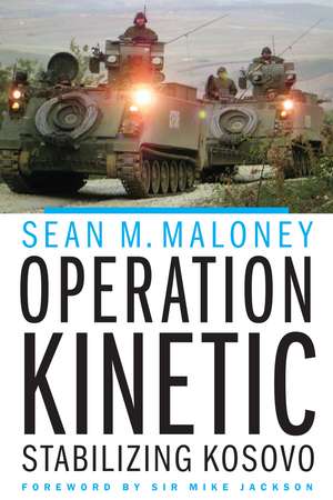 Operation Kinetic: Stabilizing Kosovo de Sean M. Maloney