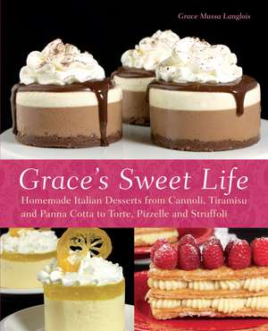 Grace's Sweet Life: Homemade Italian Desserts from Cannoli, Tiramisu, and Panna Cotta to Torte, Pizzelle, and Struffoli de Grace Massa-Langlois