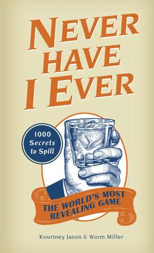 Never Have I Ever: 1,000 Secrets for the World's Most Revealing Game de Kourtney Jason