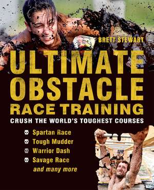 Ultimate Obstacle Race Training: Crush the World's Toughest Courses de Brett Stewart