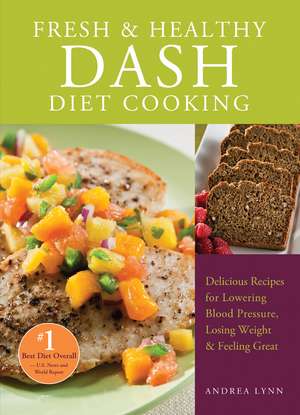 Fresh and Healthy DASH Diet Cooking: 101 Delicious Recipes for Lowering Blood Pressure, Losing Weight and Feeling Great de Andrea Lynn