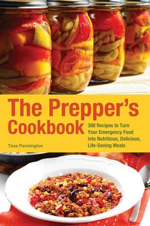 The Prepper's Cookbook: 300 Recipes to Turn Your Emergency Food into Nutritious, Delicious, Life-Saving Meals de Tess Pennington