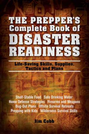 The Prepper's Complete Book of Disaster Readiness: Life-Saving Skills, Supplies, Tactics and Plans de Jim Cobb