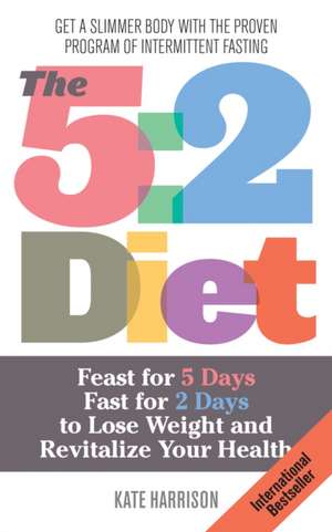 The 5:2 Diet: Feast for 5 Days, Fast for 2 Days to Lose Weight and Revitalize Your Health de Kate Harrison