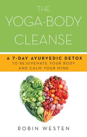 The Yoga-Body Cleanse: A 7-Day Ayurvedic Detox to Rejuvenate Your Body and Calm Your Mind de Robin Westen