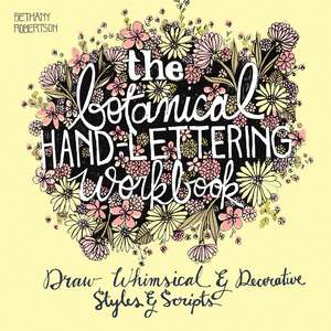 The Botanical Hand Lettering Workbook: Draw Whimsical and Decorative Styles and Scripts de Bethany Robertson