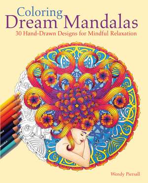 Coloring Dream Mandalas: 30 Hand-drawn Designs for Mindful Relaxation de Wendy Piersall