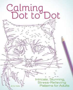 Calming Dot to Dot: Intricate, Stunning, Stress-Relieving Patterns for Adults de Emily Wallis