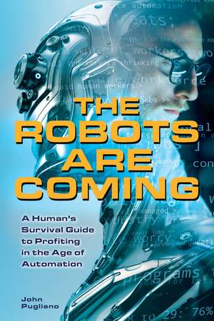 The Robots are Coming: A Human's Survival Guide to Profiting in the Age of Automation de John Pugliano