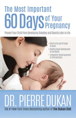 The Most Important 60 Days of Your Pregnancy: Prevent Your Child from Developing Diabetes and Obesity Later in Life de Pierre Dukan