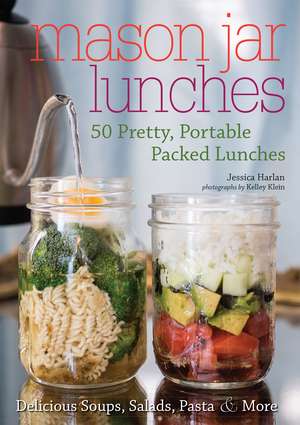 Mason Jar Lunches: 50 Pretty, Portable Packed Lunches (Including) Delicious Soups, Salads, Pastas and More de Jessica Harlan