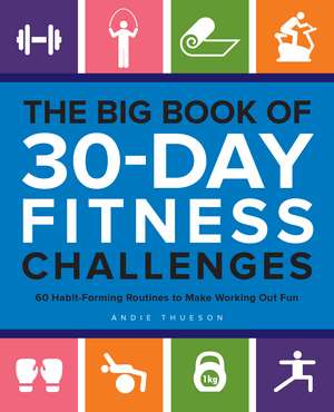 The Big Book of 30-Day Fitness Challenges: 60 Habit-Forming Routines to Make Working Out Fun de Andie Thueson