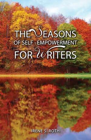 The Seasons of Self-Empowerment for Writers de Irene Roth