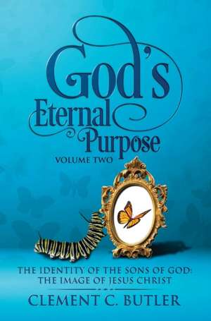 God's Eternal Purpose Volume Two: The Identity of the Sons of God: The Image of Jesus Christ de Clement C. Butler