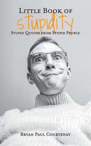 Little Book of Stupidity de Courtenay, Bryan Paul