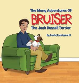 The Many Adventures of Bruiser The Jack Russell Terrier de David Rodriguez III