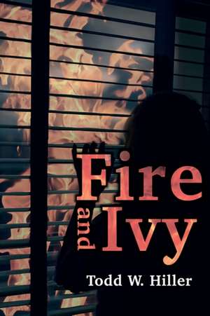 Fire and Ivy de Todd W. Hiller