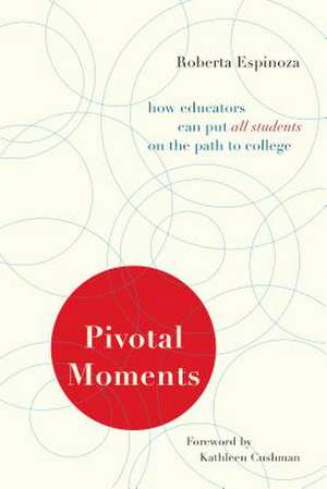 Pivotal Moments: How Educators Can Put All Students on the Path to College de Roberta Espinoza