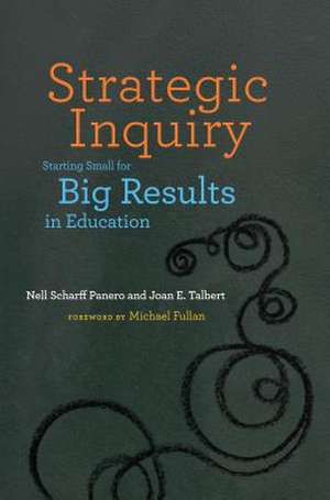 Strategic Inquiry: Starting Small for Big Results in Education de Nell Scharff Panero