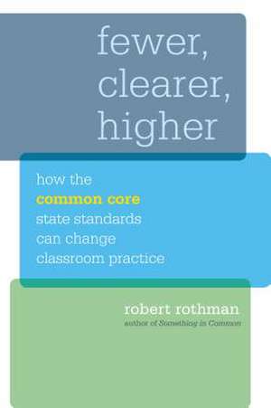 Fewer, Clearer, Higher: How the Common Core State Standards Can Change Classroom Practice de Robert Rothman