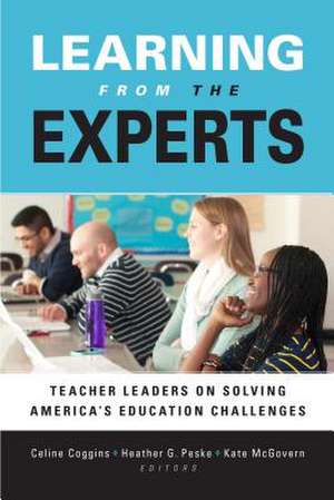 Learning from the Experts: Teacher Leaders on Solving America's Education Challenges de Celine Coggins