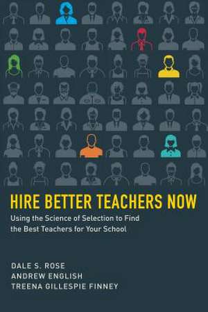 Hire Better Teachers Now: Using the Science of Selection to Find the Best Teachers for Your School de Dale S. Rose