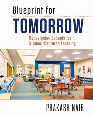 Blueprint for Tomorrow: Redesigning Schools for Student-Centered Learning de Prakash Nair