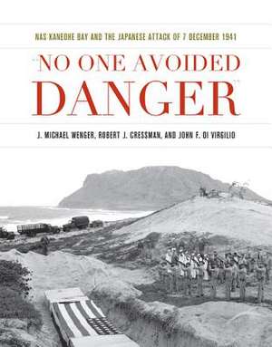 No One Avoided Danger: NAS Kaneohe Bay and the Japanese Attack of 7 December 1941 de J. Michael Wenger