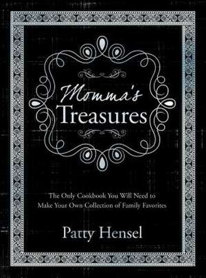 Momma's Treasures: The Only Cookbook You Will Need to Make Your Own Collection of Family Favorites de Patty Hensel