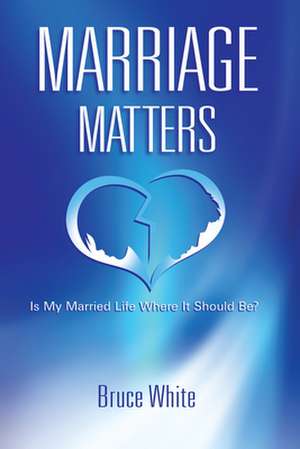 Marriage Matters de Bruce White