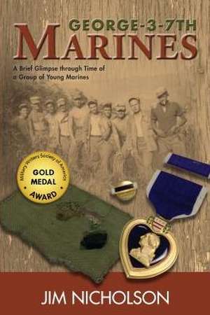 George-3-7th Marines: A Brief Glimpse Through Time of a Group of Young Marines de Jim Nicholson