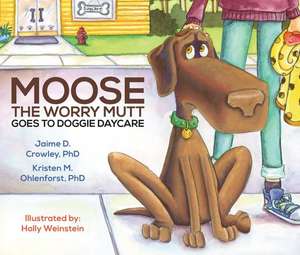 Moose the Worry Mutt Goes to Doggy Daycare de Jaime Crowley