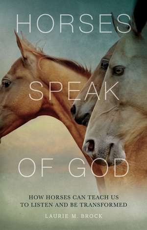 Horses Speak of God de Laurie M Brock