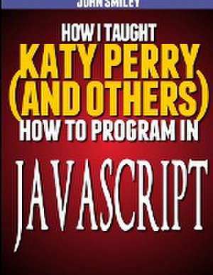 How I taught Katy Perry (and others) to program in JavaScript de John Smiley