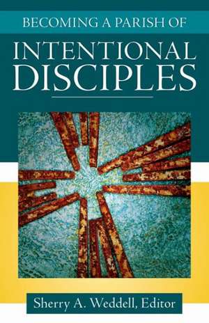 Becoming a Parish of Intentional Disciples de Sherry A. Weddell