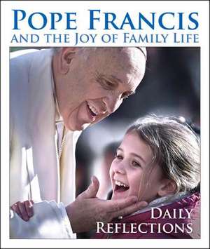 Pope Francis and the Joy of Family Life: Daily Reflections de Pope Francis