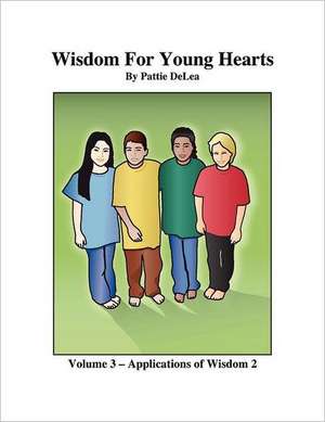 Wisdom for Young Hearts - Volume 3 - Applications of Wisdom 2 de Pattie Delea